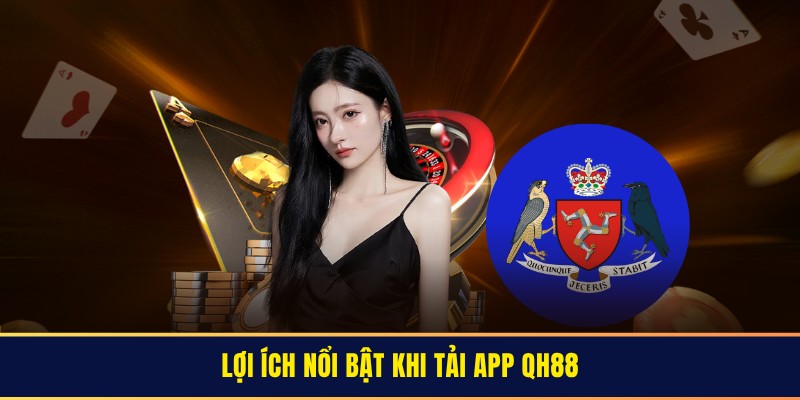 Lợi ích khi thực hiện tải app QH88 về máy
