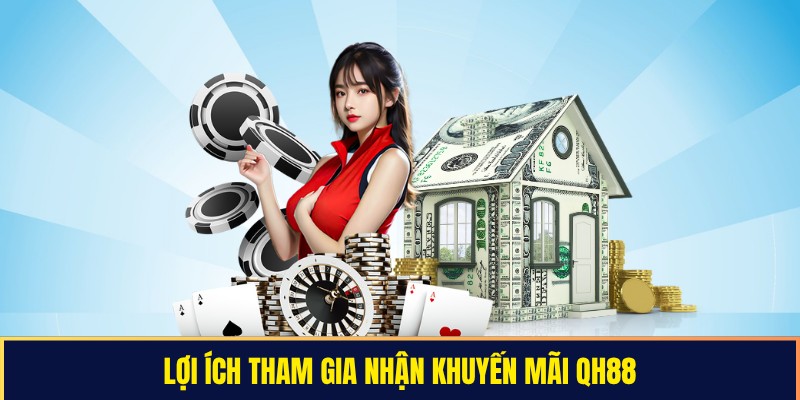 Một số lợi ích nổi bật khi tham gia nhận khuyến mãi QH88 