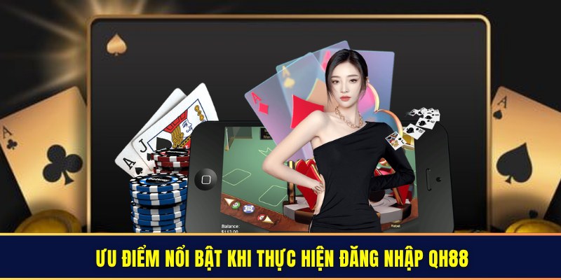 Ưu điểm nổi bật khi truy cập vào nhà cái QH88